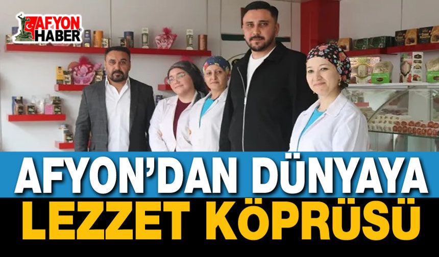 Afyon’dan Dünyaya Lezzet Köprüsü