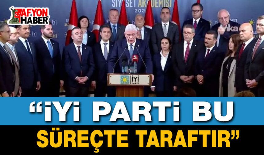 “İYİ Parti Bu Süreçte Taraftır”