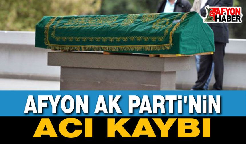 Afyon AK Parti'nin Acı Kaybı