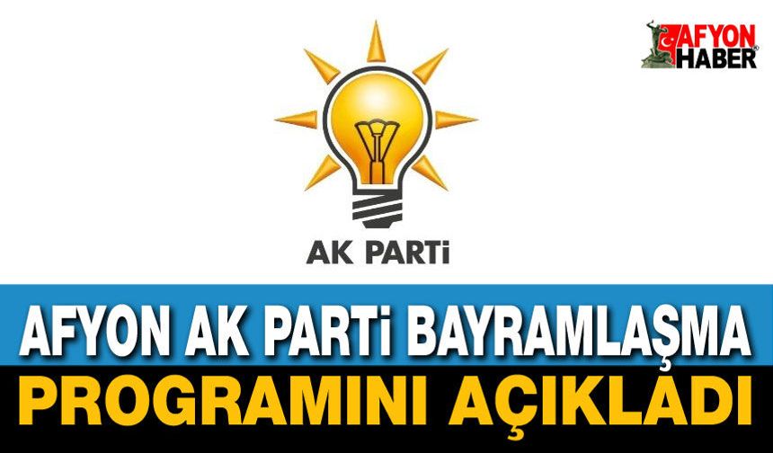 Afyon AK Parti Bayramlaşma Programını Açıkladı