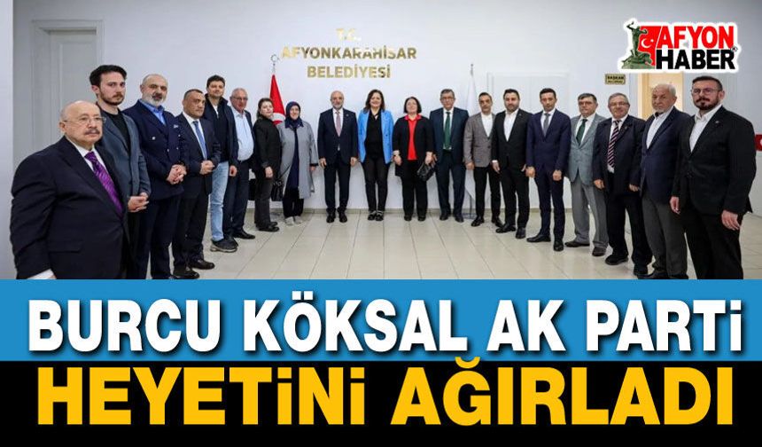 Burcu Köksal AK Parti Heyetini Ağırladı