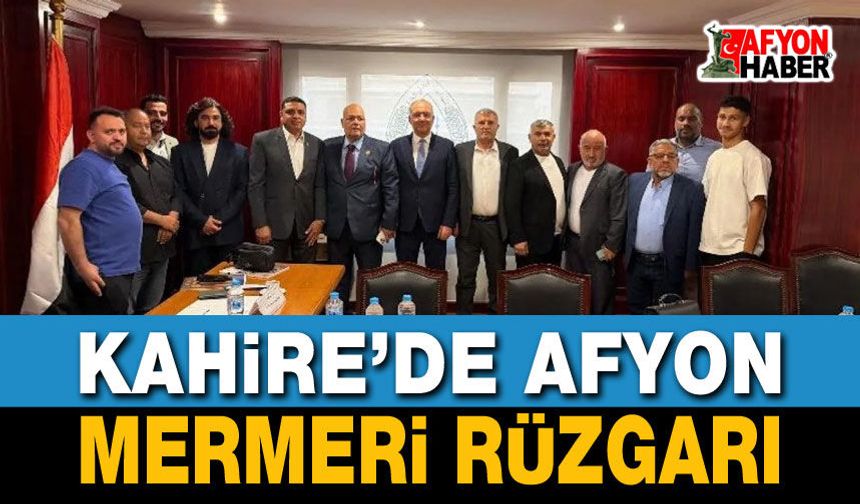 Kahire’de Afyon Mermeri Rüzgarı!