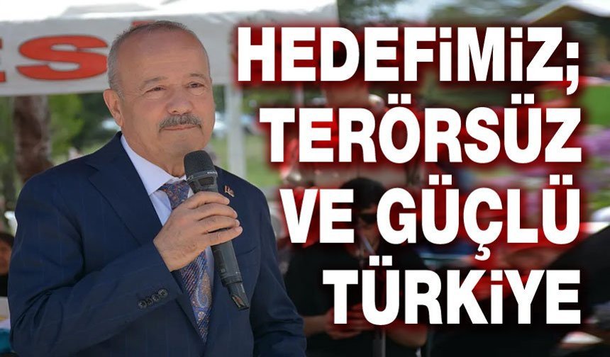 Hedefimiz; Terörsüz ve güçlü Türkiye