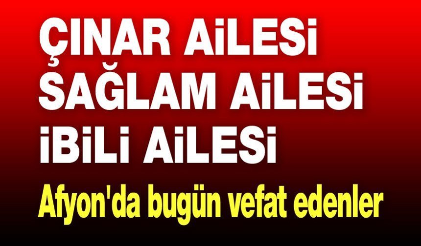 1 Mayıs 2026 Afyon'da vefat edenler