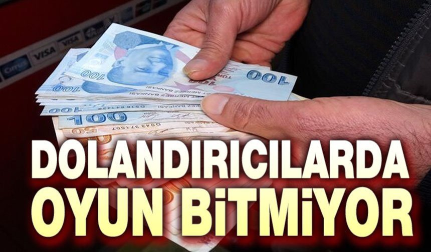Dolandırıcılarda oyun bitmiyor!..