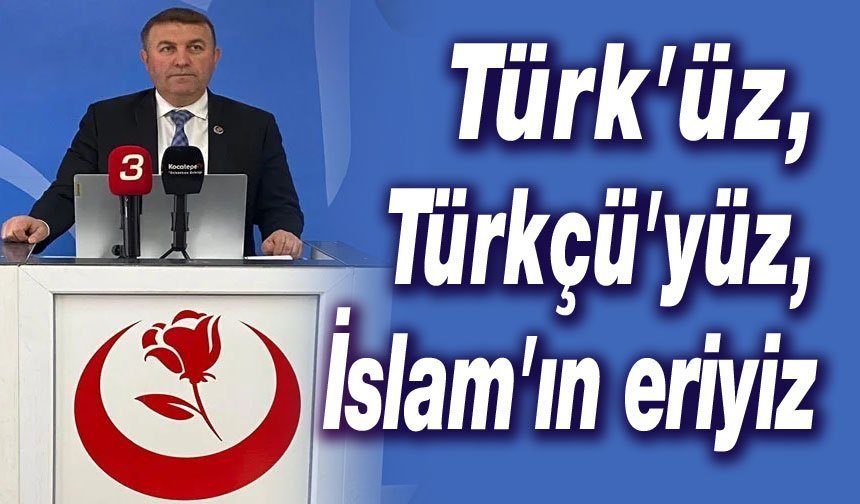 Türk’üz Türkçüyüz, İslâm’ın eriyiz