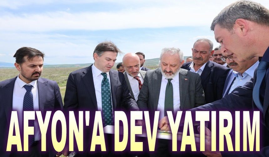 Afyon’a Dev Yatırım!..