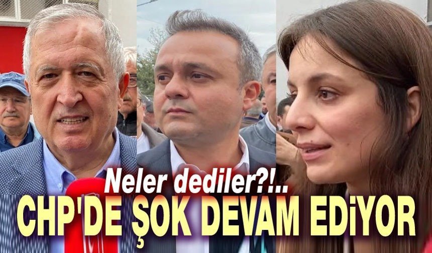 CHP'de şok devam ediyor, bakın neler dediler!..