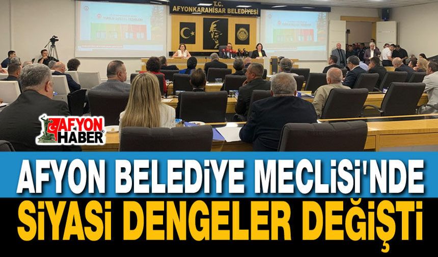 Afyon Belediye Meclisi'nde Dengeler Değişti!