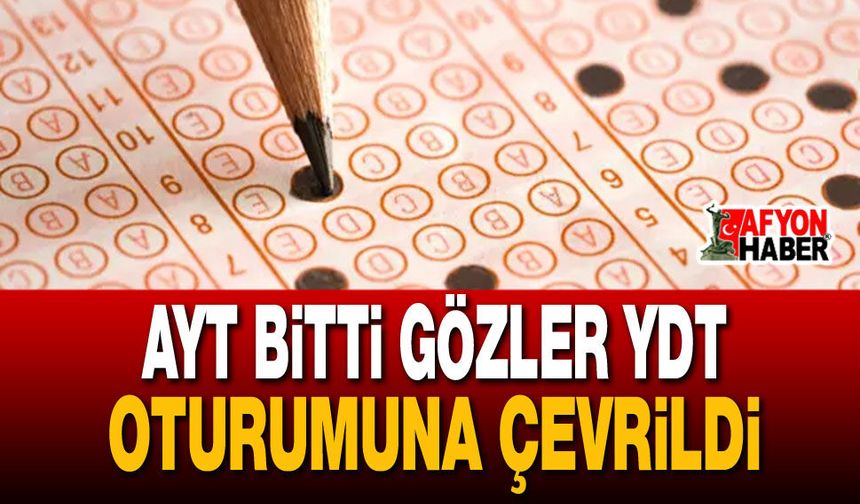 AYT Bitti Gözler YDT Oturumuna Çevrildi
