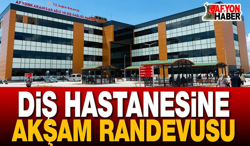 Diş Hastanesine Akşam Randevusu!.