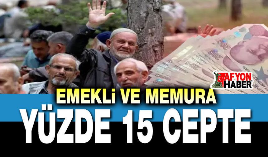 Emekli ve memura zam müjdesi: Yüzde 15 cepte!..