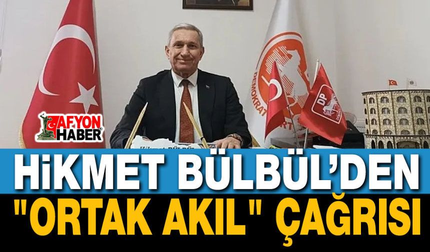 Hikmet Bülbül’den "Ortak Akıl" Çağrısı