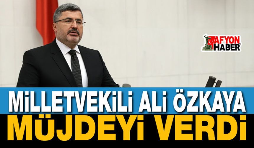 Milletvekili Ali Özkaya Müjdeyi Verdi