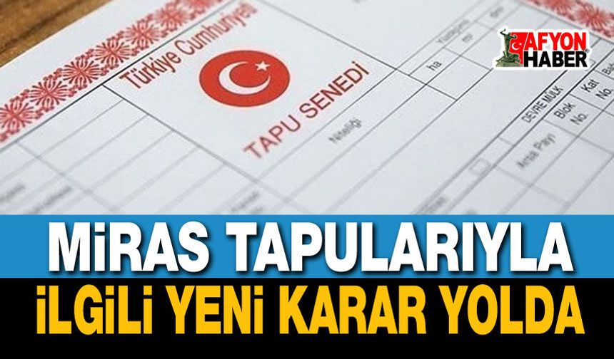 Miras yoluyla kalan tapularla ilgili önemli karar!..