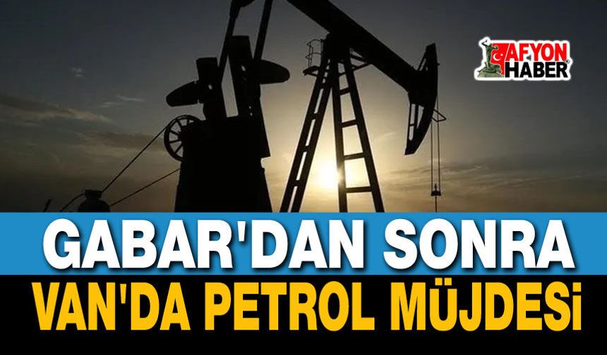 Gabar'dan sonra Van'da petrol müjdesi