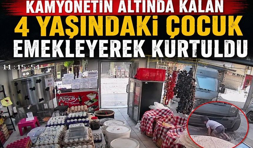 Kamyonetin altında kalan 4 yaşındaki çocuk emekleyerek kurtuldu