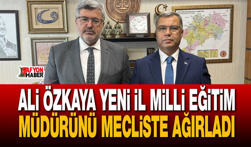 Ali Özkaya Yeni İl Milli Eğitim Müdürünü Mecliste Ağırladı