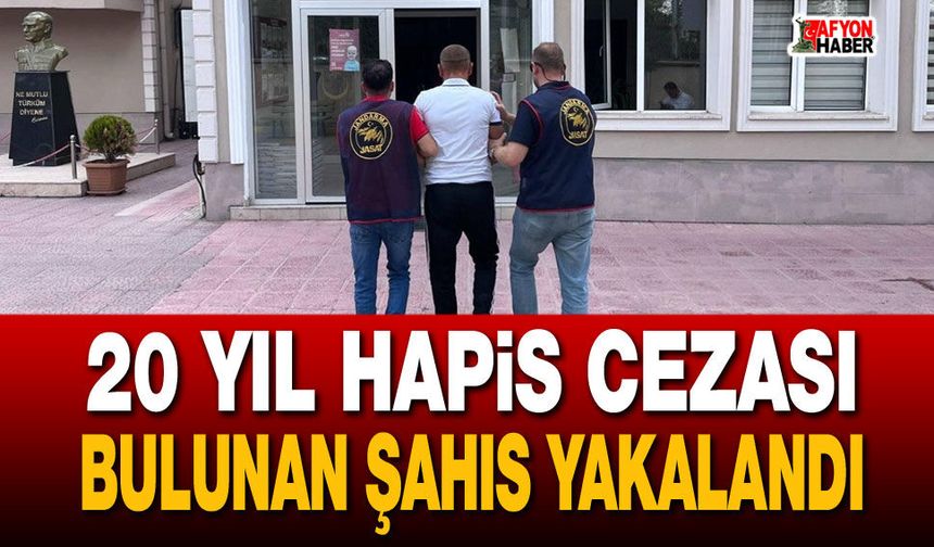 20 yıl hapis cezası bulunan şahıs yakalandı