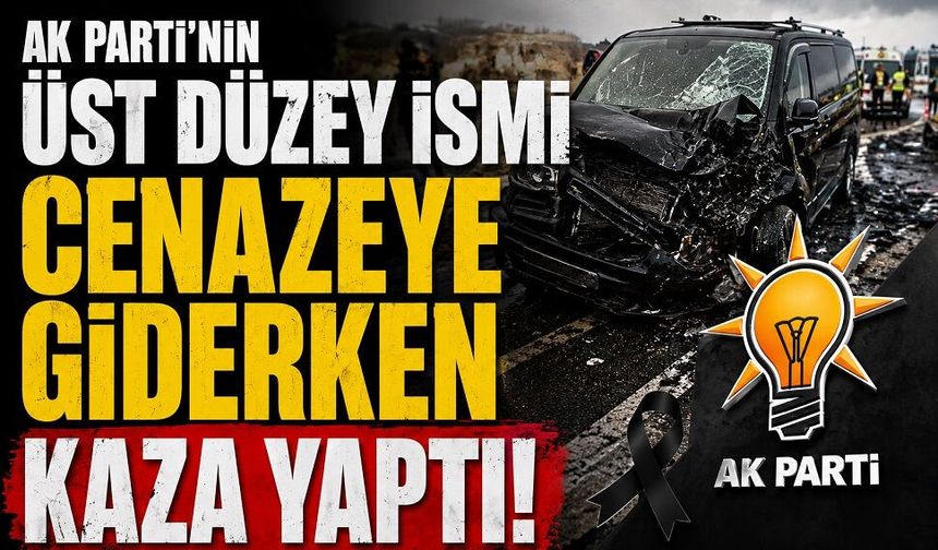 AK Parti'nin üst düzey ismi cenazeye giderken kaza yaptı!