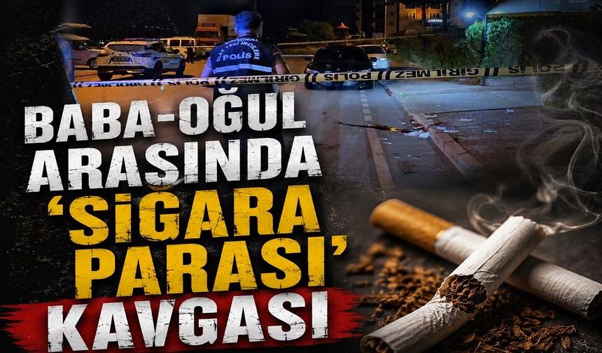 Baba-oğul arasında ‘sigara parası’ kavgası
