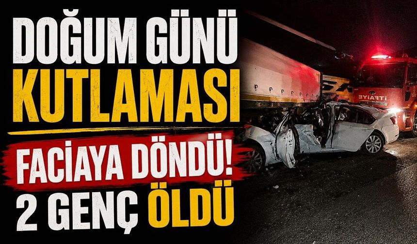 Doğum günü kutlaması faciaya döndü! 2 genç öldü