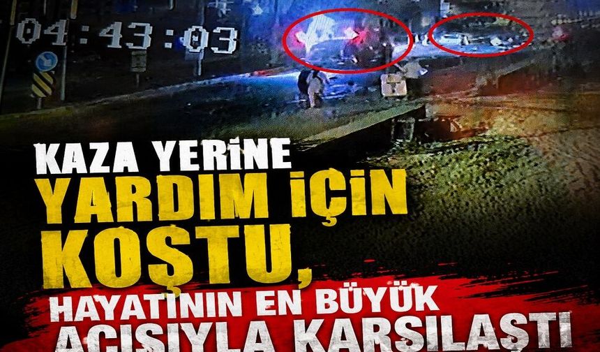 Kaza yerine yardım için koştu, hayatının en büyük acısıyla karşılaştı