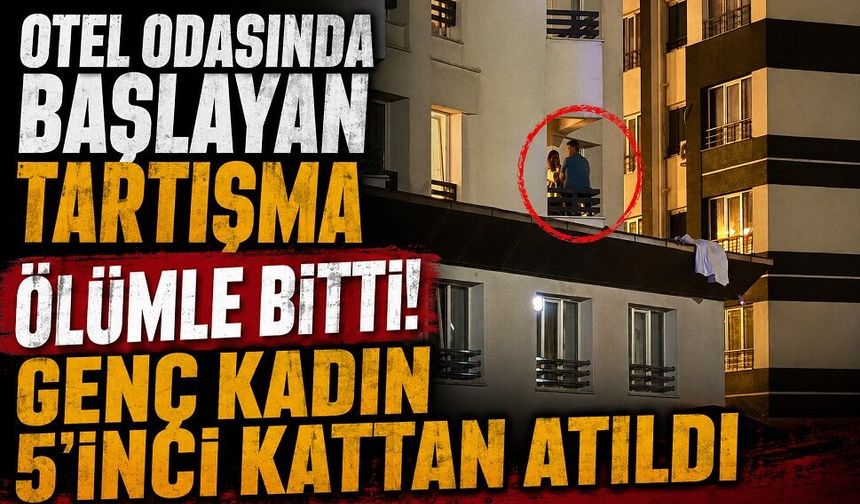 Otel odasında başlayan tartışma ölümle bitti! Genç kadın 5’inci kattan atıldı