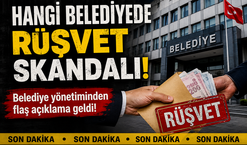 Hangi belediyede rüşvet skandalı?..