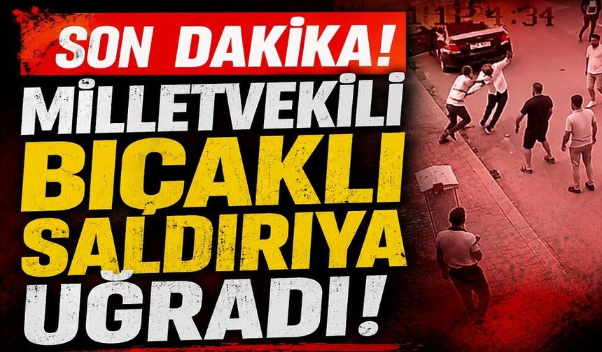 Son Dakika! Milletvekili bıçaklı saldırıya uğradı!