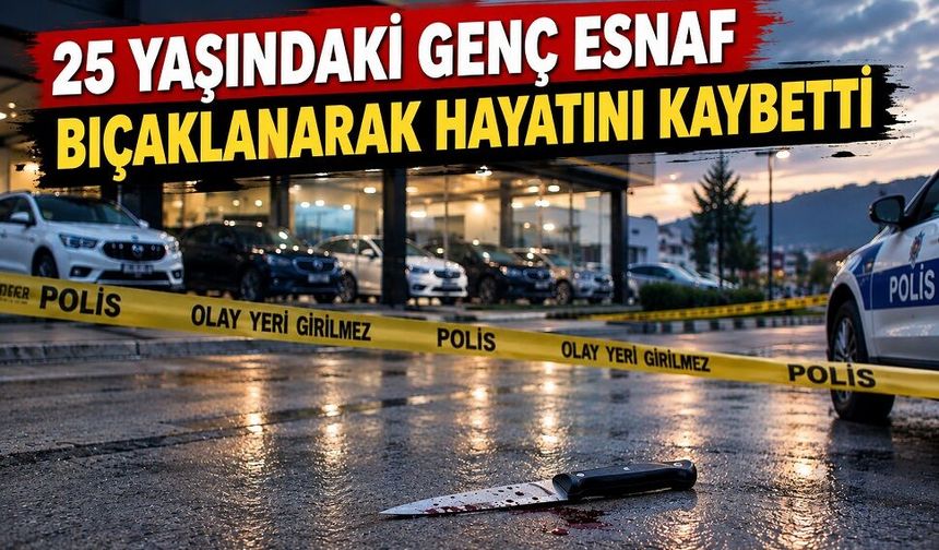25 yaşındaki genç esnaf bıçaklanarak hayatını kaybetti