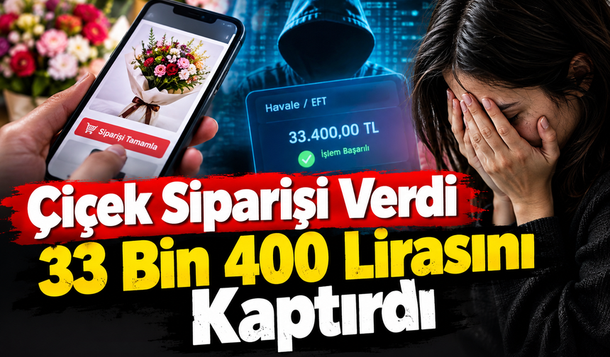 Çiçek siparişi verdi 33 bin 400 lirasını kaptırdı