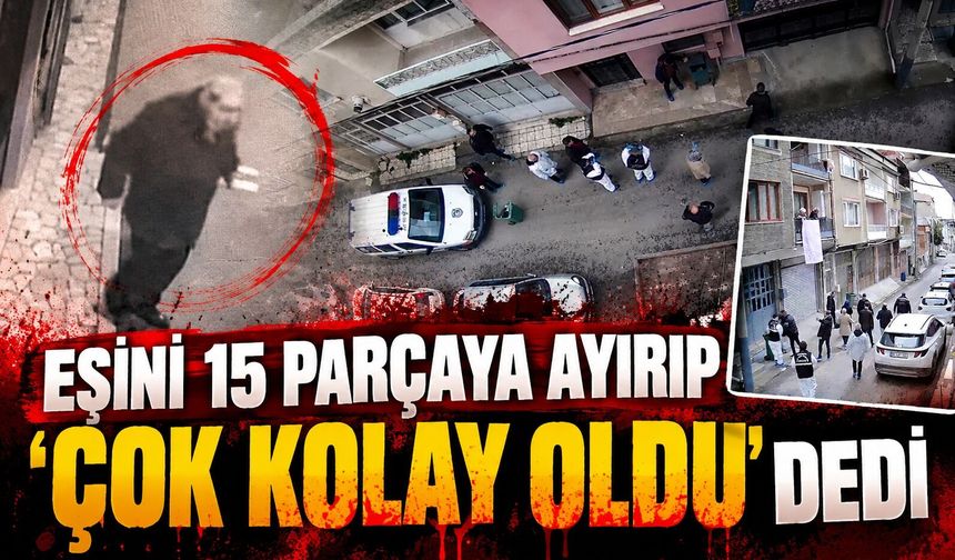 Eşini 15 parçaya ayırıp 'Çok kolay oldu' dedi