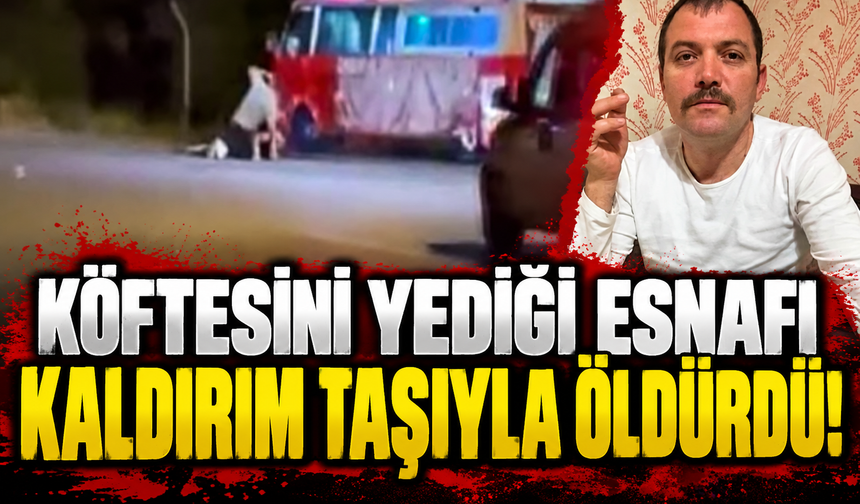Köftesini yediği esnafı kaldırım taşıyla öldürdü!
