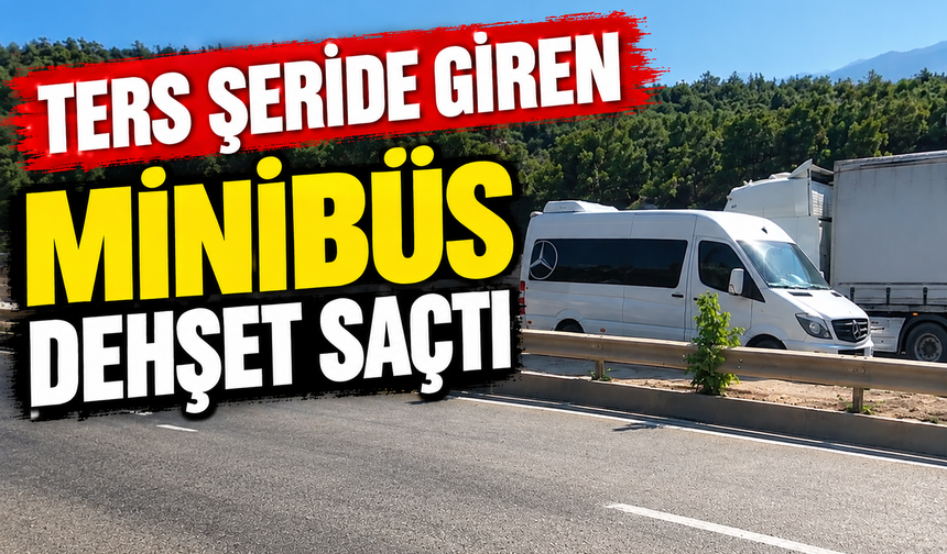 Ters şeride giren minibüs dehşet saçtı