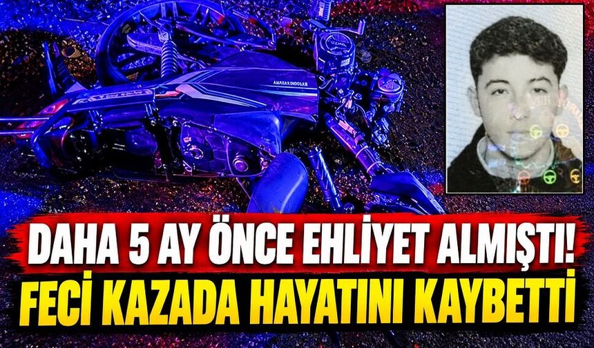 Daha 5 ay önce ehliyet almıştı! Feci kazada hayatını kaybetti