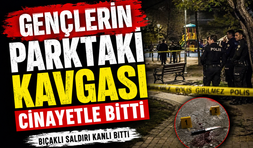 Gençlerin parktaki kavgası cinayetle bitti