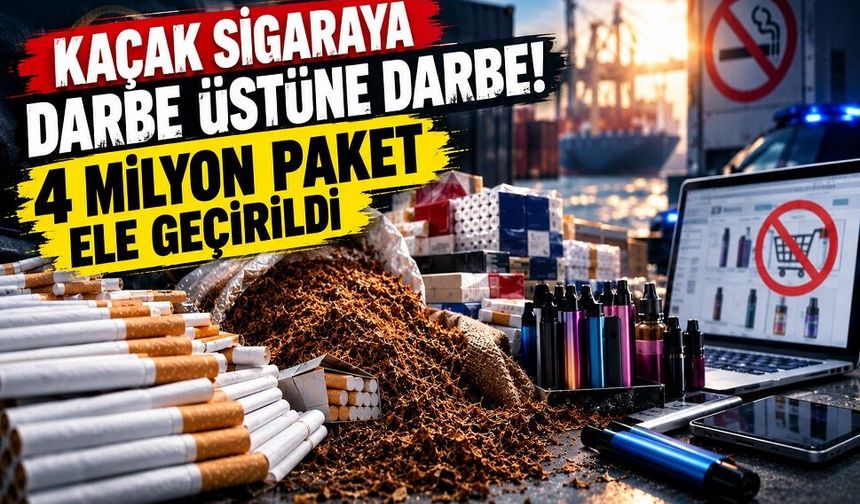 Kaçak sigaraya darbe üstüne darbe! 4 milyon paket ele geçirildi