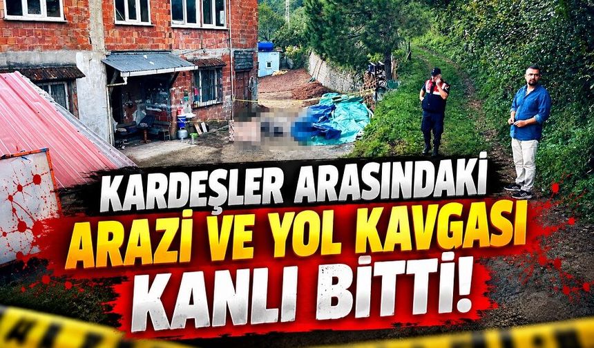Kardeşler arasındaki arazi ve yol kavgası kanlı bitti!