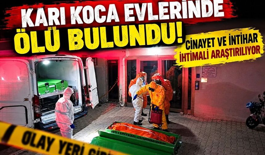 Karı koca evlerinde ölü bulundu! Cinayet ve intihar ihtimali araştırılıyor