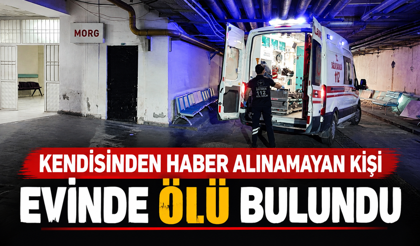 Kendisinden haber alınamayan kişi evinde ölü bulundu