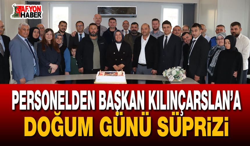 Personelden Başkan Kılınçarslan’a doğum günü süprizi