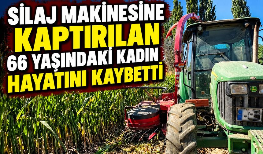 Silaj makinesine kaptırılan 66 yaşındaki kadın hayatını kaybetti