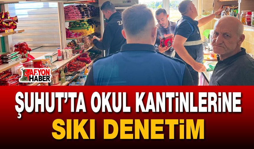 Şuhut’ta okul kantinlerine sıkı denetim