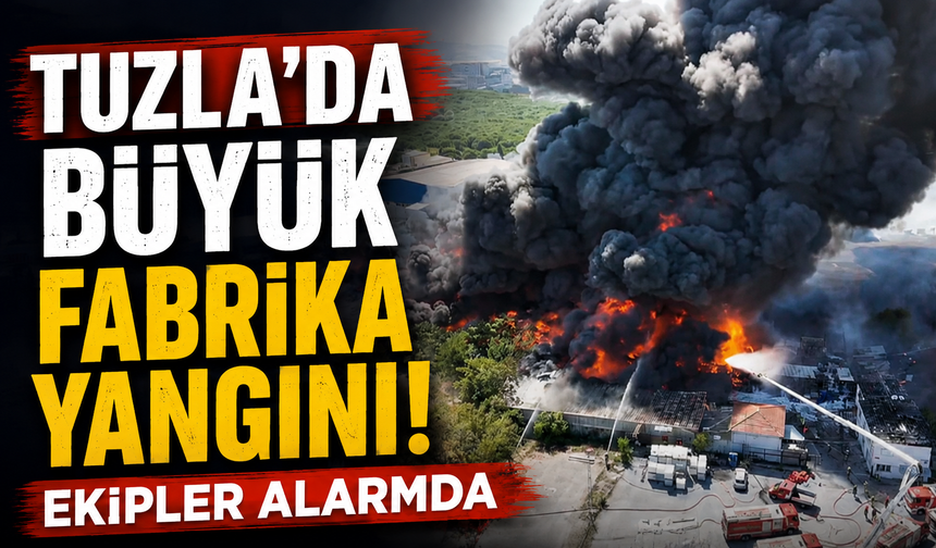 Tuzla’da büyük fabrika yangını! Ekipler alarmda!