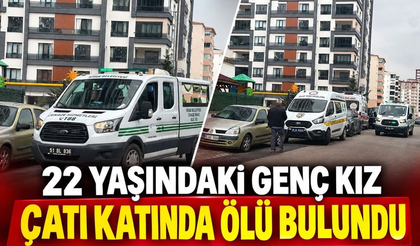 22 yaşındaki genç kız çatı katında ölü bulundu
