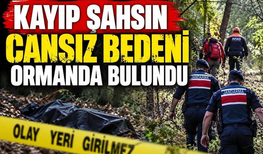Kayıp şahsın cansız bedeni ormanda bulundu