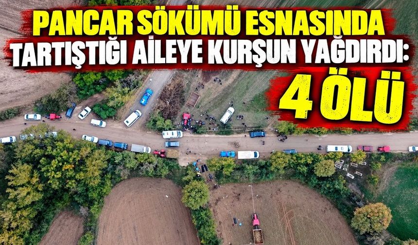 Pancar sökümü esnasında tartıştığı aileye kurşun yağdırdı