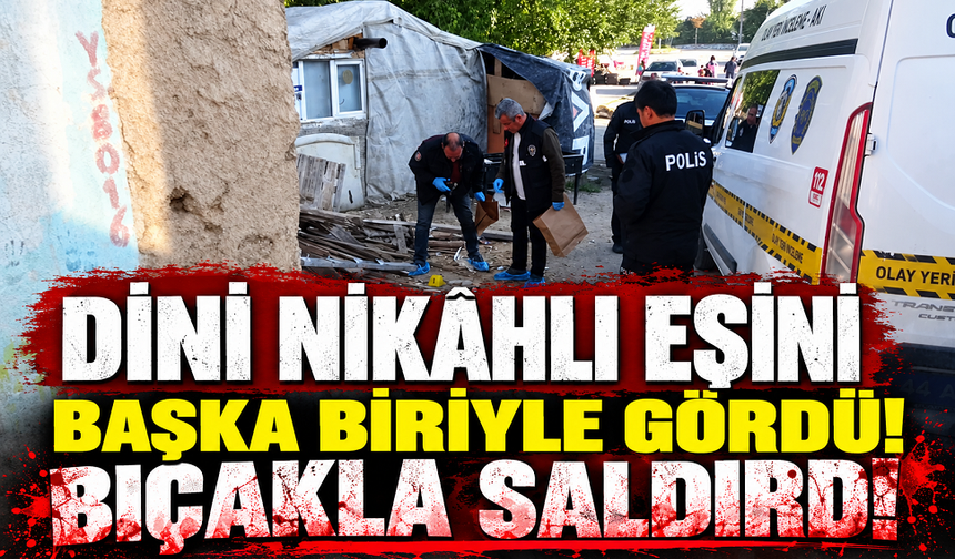 Dini nikâhlı eşini başka biriyle gördü! Bıçakla saldırdı