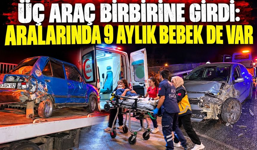 Üç araç birbirine girdi: Aralarında 9 aylık bebek de var